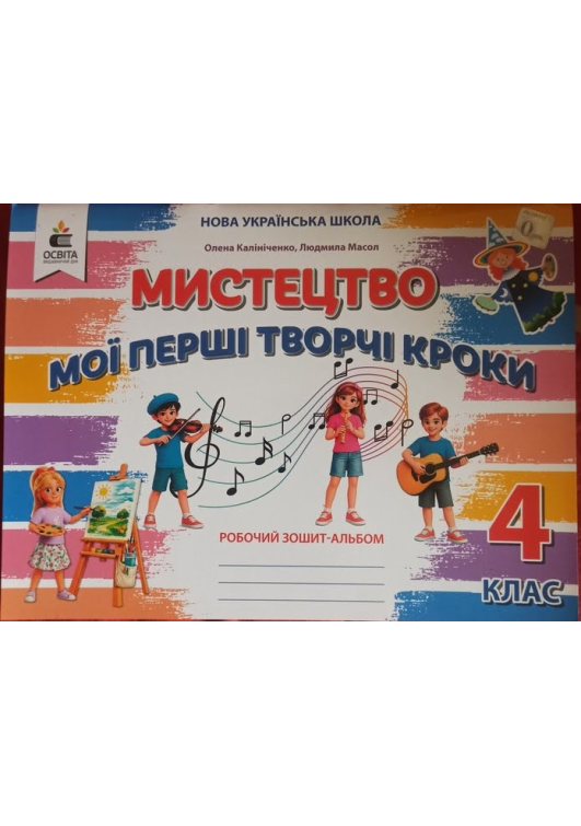 Мистецтво. Мої перші творчі кроки. Зошит-альбом 4 клас. Калініченко та ін. Мистецтво. Мої перші творчі кроки. Зошит-альбом 4 клас. Калініченко та ін.
