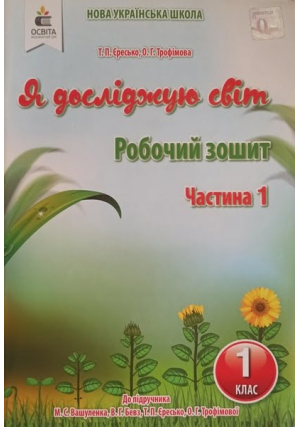 Я досліджую світ 1 клас. Робочий зошит. Т.Єресько, О.Трофімова. До підручника М.Вашуленка, В.Бевз, Т.Єресько, О.Трофімової. частина1. Я досліджую світ 1 клас. Робочий зошит. Т.Єресько, О.Трофімова. До підручника М.Вашуленка, В.Бевз, Т.Єресько, О.Трофімової. частина1.