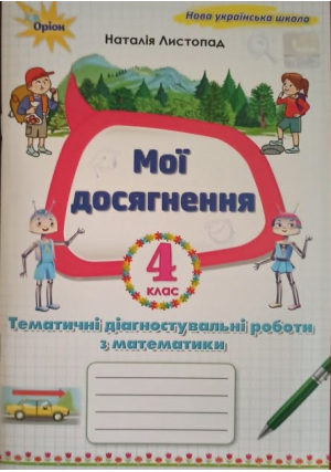 Мої досягнення 4 клас. Тематичні діагностувальні роботи з математики.  Н.Листопад.